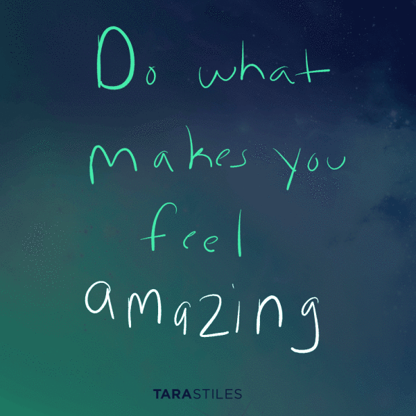  Do what makes you feel amazing