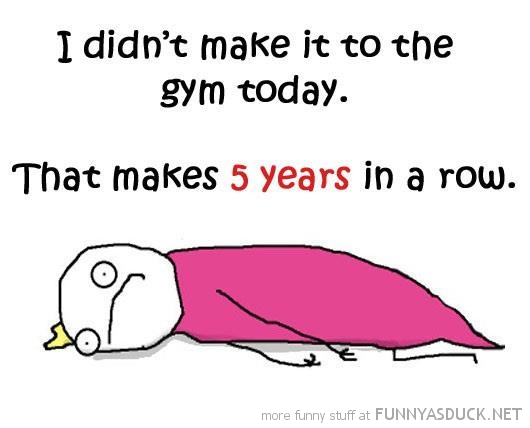 funny-didnt-go-gym-today-quote-5-years-row-pics | www.4hourbodygirl.com