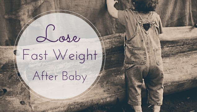 How To Lose Fast Weight After Baby |www.4hourbodygirl.com